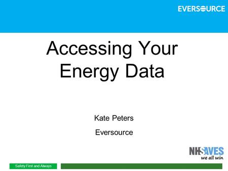 Safety First and Always Accessing Your Energy Data Kate Peters Eversource 1.