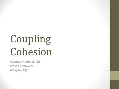 Coupling Cohesion Chandan R. Rupakheti Steve Chenoweth (Chapter 18)