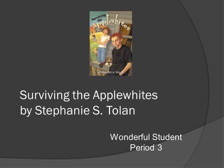 Wonderful Student Period 3 Surviving the Applewhites by Stephanie S. Tolan.