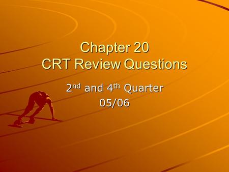 Chapter 20 CRT Review Questions 2 nd and 4 th Quarter 05/06.