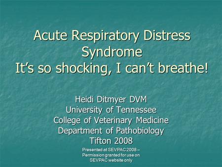 Acute Respiratory Distress Syndrome It’s so shocking, I can’t breathe! Heidi Ditmyer DVM University of Tennessee College of Veterinary Medicine Department.