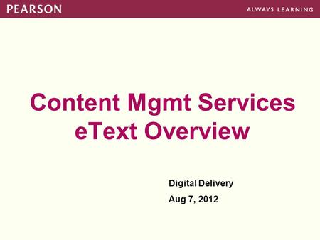 Content Mgmt Services eText Overview Digital Delivery Aug 7, 2012.