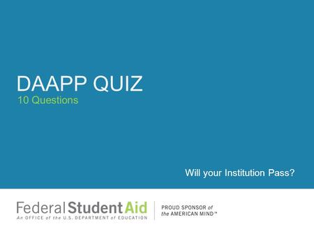 10 Questions DAAPP QUIZ Will your Institution Pass?