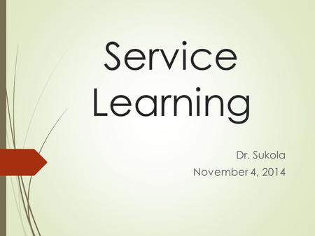 Service Learning Dr. Sukola November 4, 2014. What is Service Learning? DOE SOP #400-002  Service Learning (SL) is defined as a teaching and learning.