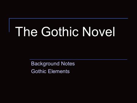 The Gothic Novel Background Notes Gothic Elements.