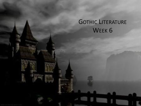 G OTHIC L ITERATURE W EEK 6. Definition Gothic fiction (sometimes referred to as Gothic horror) is a genre of literature that combines elements of both.