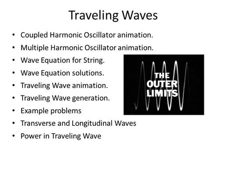 Traveling Waves Coupled Harmonic Oscillator animation. Multiple Harmonic Oscillator animation. Wave Equation for String. Wave Equation solutions. Traveling.