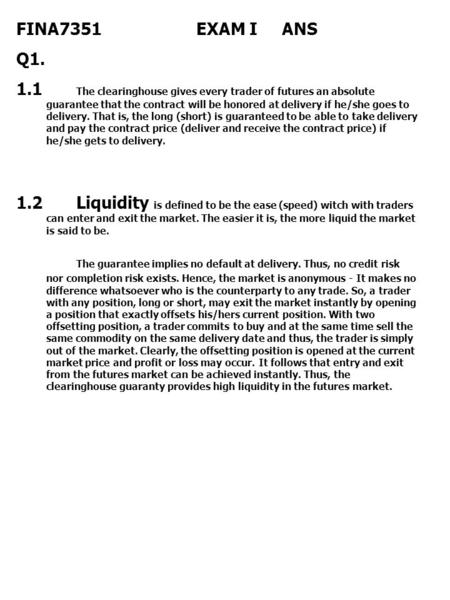 FINA7351EXAM I ANS Q1. 1.1 The clearinghouse gives every trader of futures an absolute guarantee that the contract will be honored at delivery if he/she.