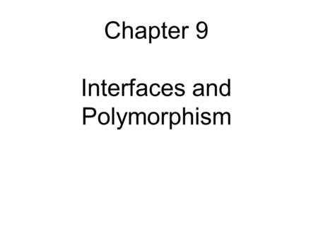 Chapter 9 Interfaces and Polymorphism. Chapter Goals To learn about interfaces To be able to convert between class and interface references To understand.