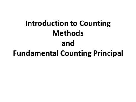 Introduction to Counting Methods and Fundamental Counting Principal.