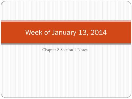 Chapter 8 Section 1 Notes Week of January 13, 2014.