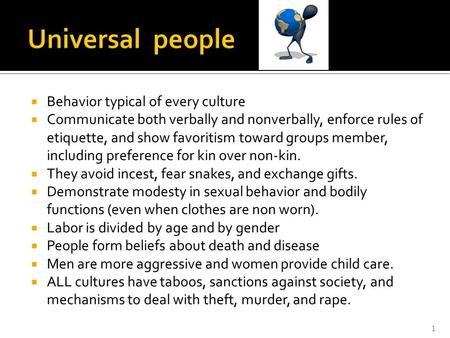  Behavior typical of every culture  Communicate both verbally and nonverbally, enforce rules of etiquette, and show favoritism toward groups member,