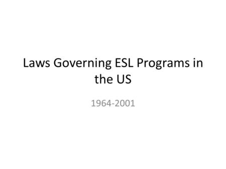 Laws Governing ESL Programs in the US 1964-2001. Title VI of the Civil Rights Act of 1964 Title VI prohibits discrimination on the grounds of race, color,