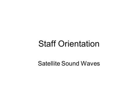 Staff Orientation Satellite Sound Waves. Executives Satellite Sound Waves.