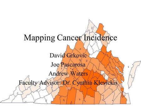 Mapping Cancer Incidence David Grkovic Joe Pascarosa Andrew Waters Faculty Advisor: Dr. Cynthia Klevickis NPR.