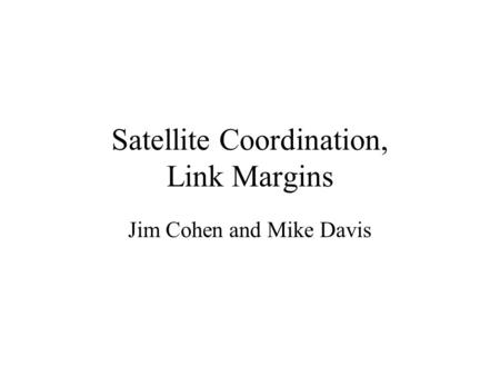 Satellite Coordination, Link Margins Jim Cohen and Mike Davis.