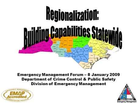 1 Emergency Management Forum – 8 January 2009 Department of Crime Control & Public Safety Division of Emergency Management.