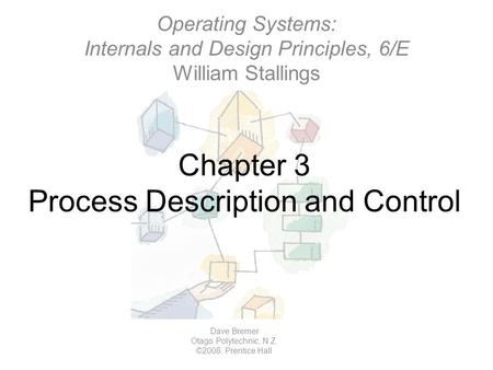 Chapter 3 Process Description and Control Operating Systems: Internals and Design Principles, 6/E William Stallings Dave Bremer Otago Polytechnic, N.Z.