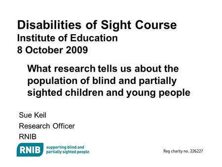 Disabilities of Sight Course Institute of Education 8 October 2009 What research tells us about the population of blind and partially sighted children.