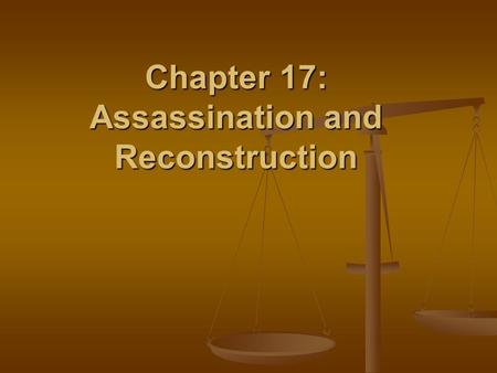 Chapter 17: Assassination and Reconstruction. Chapter Focus Questions What were the competing political plans for reconstructing the defeated Confederacy?