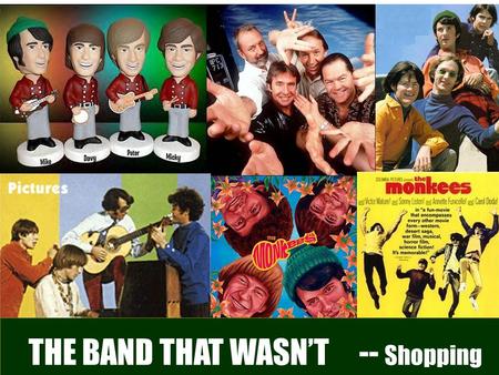 How much do you know about this band? THE BAND THAT WASN’T -- Shopping.