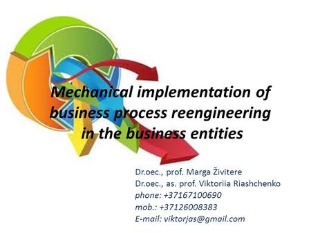 Mechanical implementation of business process reengineering in the business entities Dr.oec., prof. Marga Živitere Dr.oec., as. prof. Viktoriia Riashchenko.