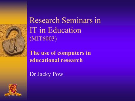 Research Seminars in IT in Education (MIT6003) The use of computers in educational research Dr Jacky Pow.