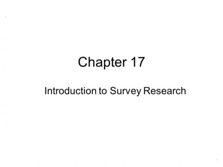 Chapter 17 Introduction to Survey Research. Surveys – why a survey? Surveys are conducted to describe the characteristics of a population. Examples of.