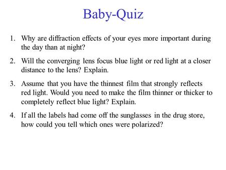 Baby-Quiz 1.Why are diffraction effects of your eyes more important during the day than at night? 2.Will the converging lens focus blue light or red light.