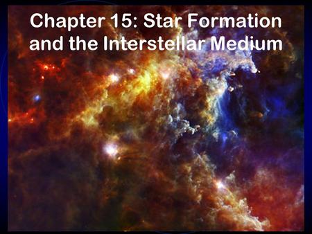 Chapter 15: Star Formation and the Interstellar Medium.