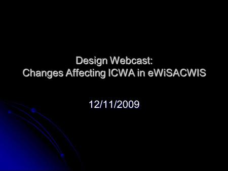 Design Webcast: Changes Affecting ICWA in eWiSACWIS 12/11/2009.