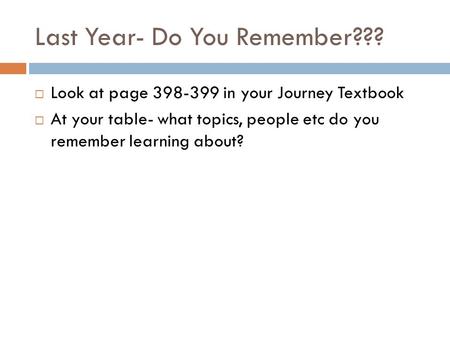 Last Year- Do You Remember???  Look at page 398-399 in your Journey Textbook  At your table- what topics, people etc do you remember learning about?