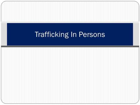 Trafficking In Persons. Learning Topics Importance Definition History Trafficking laws Global extent What to look for? Places to avoid Actions to take.