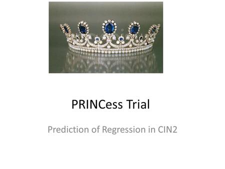 PRINCess Trial Prediction of Regression in CIN2. Coordinating centre in Christchurch Mainly NZ but Sydney and Melbourne just completing their approval.