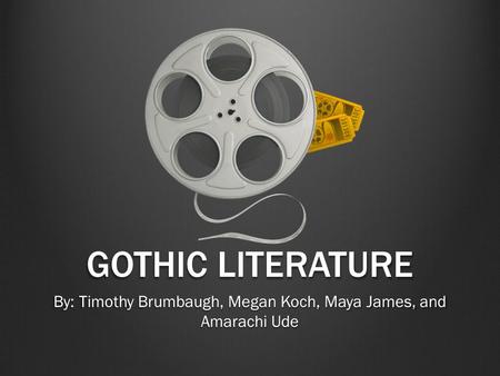 GOTHIC LITERATURE By: Timothy Brumbaugh, Megan Koch, Maya James, and Amarachi Ude.