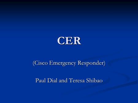 (Cisco Emergency Responder) Paul Dial and Teresa Shibao