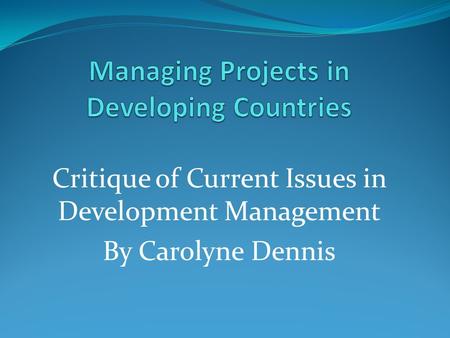 Critique of Current Issues in Development Management By Carolyne Dennis.