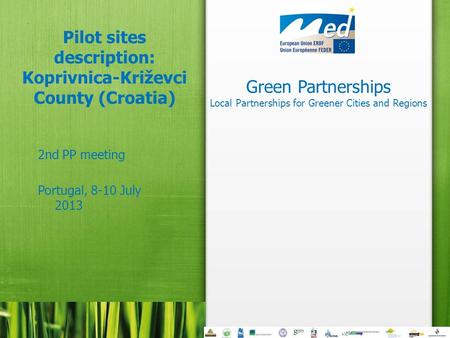 Green Partnerships Local Partnerships for Greener Cities and Regions Pilot sites description: Koprivnica-Križevci County (Croatia) 2nd PP meeting Portugal,