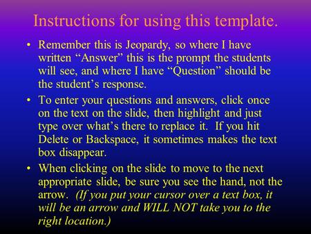 Instructions for using this template. Remember this is Jeopardy, so where I have written “Answer” this is the prompt the students will see, and where.