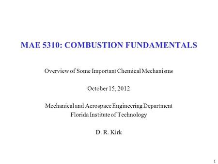 1 MAE 5310: COMBUSTION FUNDAMENTALS Overview of Some Important Chemical Mechanisms October 15, 2012 Mechanical and Aerospace Engineering Department Florida.