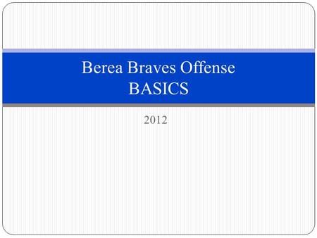 2012 Berea Braves Offense BASICS. Offensive Basics In this document we will discuss the basics of our offensive system We will cover main ideas like huddling,