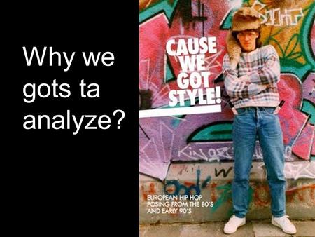 Why we gots ta analyze?. Welcome to Style Analysis 101 Introducing Syntax.