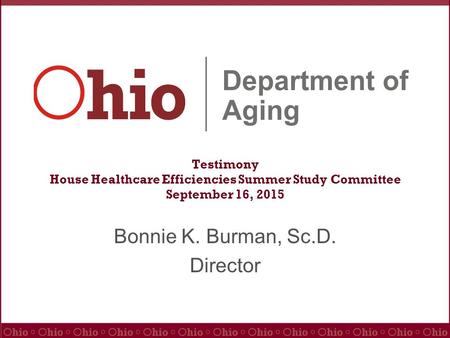 Testimony House Healthcare Efficiencies Summer Study Committee September 16, 2015 Bonnie K. Burman, Sc.D. Director.