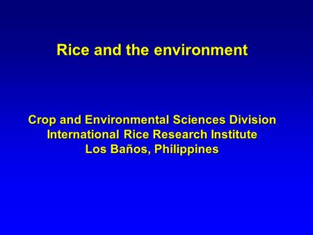 Rice and the environment Crop and Environmental Sciences Division International Rice Research Institute Los Baños, Philippines.