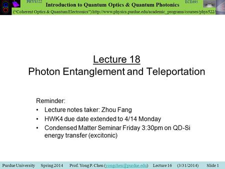 Purdue University Spring 2014 Prof. Yong P. Chen Lecture 16 (3/31/2014) Slide Introduction to Quantum Optics.