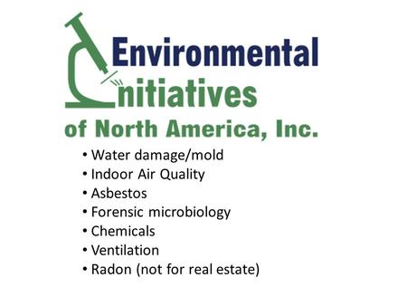 Water damage/mold Indoor Air Quality Asbestos Forensic microbiology Chemicals Ventilation Radon (not for real estate)