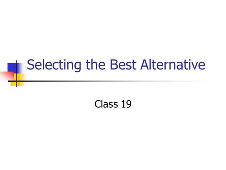 Selecting the Best Alternative Class 19. SDLC Project Identification & Selection Project Initiation & Planning Analysis *** Logical Design Physical Design.