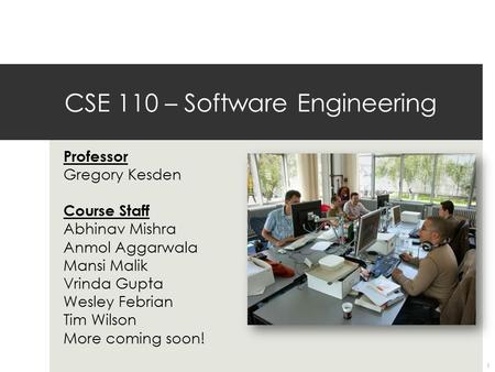 A view from the research university CSE 110 – Software Engineering Professor Gregory Kesden Course Staff Abhinav Mishra Anmol Aggarwala Mansi Malik Vrinda.