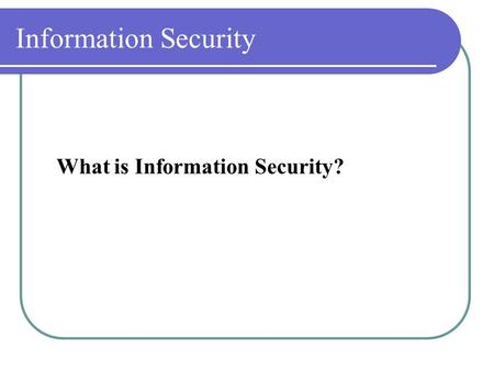 Information Security What is Information Security?