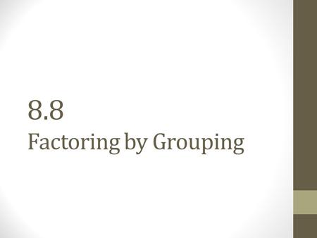 8.8 Factoring by Grouping. Factoring by grouping USE WHEN THERE ARE 4 TERMS IN THE POLYNOMIAL. Polynomials with four or more terms like 3xy – 21y + 5x.